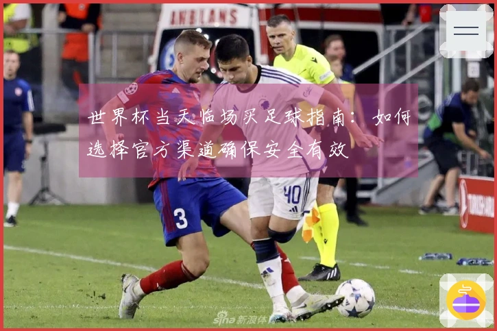 世界杯当天临场买足球指南：如何选择官方渠道确保安全有效